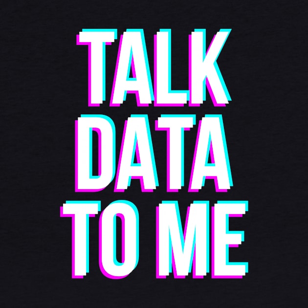 Talk Data To Me by NotSoGoodStudio